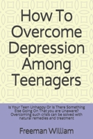 How To Overcome Depression Among Teenagers: Is Your Teen Unhappy Or Is There Something Else Going On That you are Unaware? Overcoming such crisis can be solved with natural remedies and treatment B08KFWM7JR Book Cover