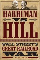 Harriman vs. Hill: Wall Street’s Great Railroad War 0816683646 Book Cover