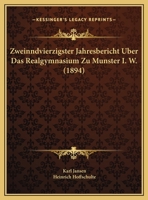 Zweinndvierzigster Jahresbericht Uber Das Realgymnasium Zu Munster I. W. (1894) 1161012990 Book Cover
