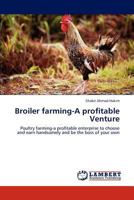 Broiler farming-A profitable Venture: Poultry farming-a profitable enterprise to choose and earn handsomely and be the boss of your own 3848496178 Book Cover