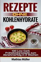 Rezepte ohne Kohlenhydrate - 100 Low Carb Frühstücksrezepte zum Abnehmerfolg in 2 Wochen 1532750897 Book Cover