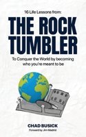 The Rock Tumbler: 16 Life Lessons to Conquer the World by becoming who you're meant to be 1632214083 Book Cover