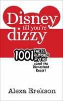 Disney Till You're Dizzy: 1001 Facts, Rumors, and Myths about the Disneyland Resort 1683900456 Book Cover