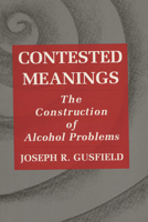 Contested Meanings: The Construction of Alcohol Problems 029914934X Book Cover