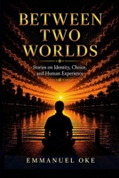 Between Two Worlds: Stories on Identity, Choice, and human Experience B0H6VVK417 Book Cover