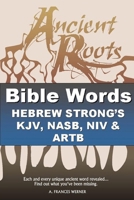 Bible Words Hebrew Strong's KJV, NASB, NIV and ARTB: Ancient Roots B0DV3PHP4S Book Cover