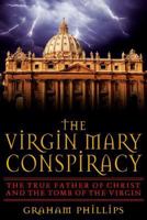 The Marian Conspiracy: The Hidden Truth About the Holy Grail, the Real Father of Christ and the Tomb of the Virgin Mary