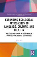 Expanding Ecological Approaches to Language, Culture, and Identity: Politics and Power in South Korean Multicultural Youths’ Experiences 036724487X Book Cover