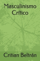 Masculinismo Crítico (Hacia un masculinismo integral) (Spanish Edition) B0GDTTNY8Y Book Cover