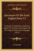 Specimens Of The Early English Poets V2: To Which Is Prefixed An Historical Sketch Of The Rise And Progress Of The English Poetry And Language 0548702195 Book Cover