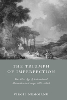 The Triumph of Imperfection: The Silver Age of Sociocultural Moderation in Europe, 1815-1848 1570035938 Book Cover