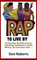 Rap to Live by: Positive Rap for Kids on Love, Friendship, Self-Esteem, School, Money, Sex and Much More... 1878901559 Book Cover