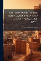 Eastern Tour To The Holy Land, Syria And The Great Pyramid Of Egypt... 127899890X Book Cover