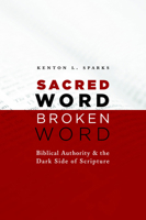 Sacred Word, Broken Word: Biblical Authority and the Dark Side of Scripture 0802867189 Book Cover