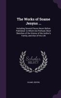 The Works of Soame Jenyns ...: Including Several Pieces Never Before Published. to Which Are Prefixed, Short Sketches of the History of the Author's Family, and Also of His Life 1357434057 Book Cover