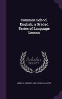 Common School English, a Graded Series of Language Lesson 117591133X Book Cover