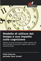 Modello di utilizzo del tempo e suo impatto sulla cognizione: Modello di utilizzo del tempo e abilità cognitive dei figli di famiglie di lavoratori ... città di Ludhiana (India) (Italian Edition) 6207579437 Book Cover