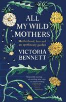 All My Wild Mothers: Motherhood, Loss and an Apothecary Garden 1529398657 Book Cover