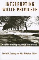 Interrupting White Privilege: Catholic Theologians Break the Silence 1570757003 Book Cover