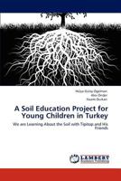 A Soil Education Project for Young Children in Turkey: We are Learning About the Soil with Tipitop and His Friends 3847327879 Book Cover