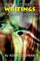 The Disturbed Writings of Adam Cochran 0595225616 Book Cover