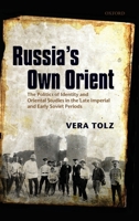 Russia's Own Orient: The Politics of Identity and Oriental Studies in the Late Imperial and Early Soviet Periods (Oxford Studies in Modern European History) 0199594449 Book Cover