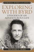 Exploring with Byrd: Episodes of an Adventurous Life 1442241683 Book Cover