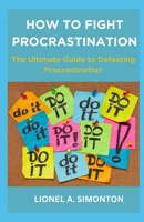 HOW TO FIGHT PROCRASTINATION: The Ultimate Guide to Defeating Procrastination B0C2S27C2W Book Cover