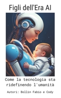 Figli dell'era AI: Come la tecnologia sta ridefinendo l'umanità (Italian Edition) B0DY832SB1 Book Cover