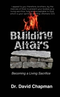 Building Altars: Becoming a Living Sacrifice 0997052171 Book Cover