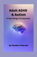 Adult ADHD & Autism: A few things I've learned~ B0BFV3YHPG Book Cover