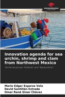 Innovation agenda for sea urchin, shrimp and clam from Northwest Mexico 6207390288 Book Cover