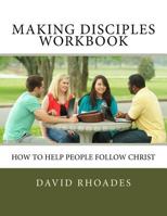 Making Disciples Workbook: How to Help People Follow Christ 0692691251 Book Cover