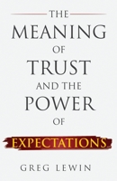The Meaning of Trust and The Power of Expectations 0999790358 Book Cover
