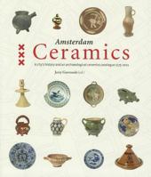 Amsterdam Ceramics: A City's History and an Archaeological Ceramics Catalogue 1175-2011 9059372670 Book Cover