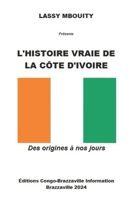 L'HISTOIRE VRAIE DE LA CÔTE D'IVOIRE: Des origines à nos jours (French Edition) B0CQTXNMP8 Book Cover