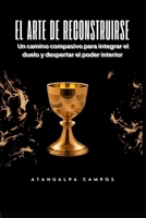 El Arte de Reconstruirse: Un camino compasivo para integrar el duelo y despertar el poder interior (Spanish Edition) B0GLLD8MHQ Book Cover