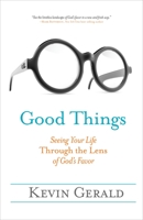 Good Things: Seeing Your Life Through the Lens of God's Favor 1601427743 Book Cover