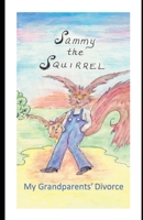 Sammy the Squirrel: My Grandparents Divorce B0F49VX5HH Book Cover