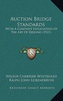 Auction Bridge Standards: With A Complete Explanation Of The Art Of Bidding 1120263638 Book Cover