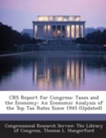 CRS Report for Congress: Taxes and the Economy: An Economic Analysis of the Top Tax Rates Since 1945 1294274112 Book Cover
