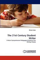 The 21st Century Student Writer: A More Comprehensive Pedagogical Model of the Writing Process 383836516X Book Cover