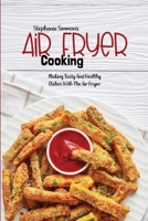 Air Fryer Cooking: Making Tasty And Healthy Dishes With The Air Fryer 1803150718 Book Cover