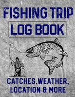 Fishing Trip Log Book Catches, Weather, Location, and More: Official Fisherman's record book to log all the important notes and writing prompts to remember a great trip 1073353052 Book Cover