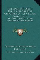 Het Leven Van Onzen Heere Jesus Christus Getrokken Uyt De Vier HH. Evangelisten: Te Samen Gevoegd In Eene Evangelische Historie (1741) 1166062309 Book Cover