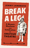 Break a Leg: A Memoir, Manifesto and Celebration of Amateur Theatre 1784742759 Book Cover