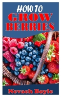 HOW TO GROW BERRIES: Learn how to make berries the appropriate and easy way null Book Cover