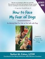 How to Face My Fear of Dogs: An Activity Book for Kids to Feel Safe with Dogs 1662941544 Book Cover