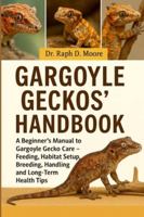 GARGOYLE GECKOS’ HANDBOOK: A Beginner’s Manual to Gargoyle Gecko Care – Feeding, Habitat Setup, Breeding, Handling, and Long-Term Health Tips B0G3WWV163 Book Cover