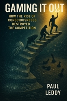 Gaming It Out: How the Rise of Consciousness Destroyed the Competition B0FDGQPPJ9 Book Cover